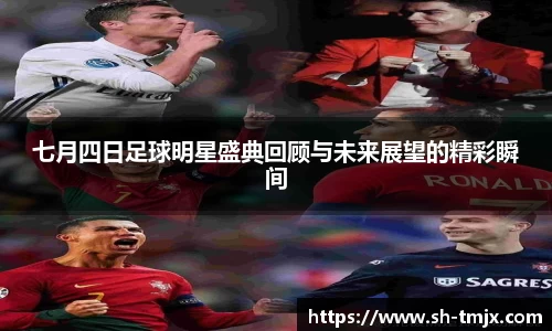 七月四日足球明星盛典回顾与未来展望的精彩瞬间