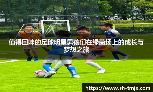 值得回味的足球明星男孩们在绿茵场上的成长与梦想之旅